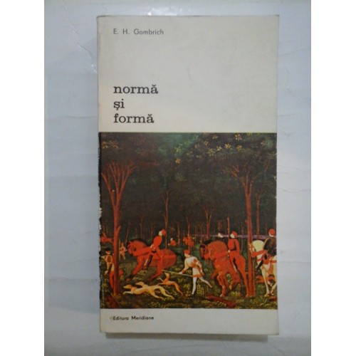 NORMA SI FORMA * Studii despre arta renasterii - E.H. Gombrich NORMA SI FORMA * Studii despre arta renasterii - E.H. Gombrich